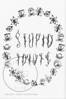 Stupid Idiots Print
