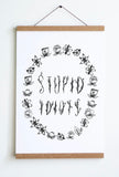 Stupid Idiots Print