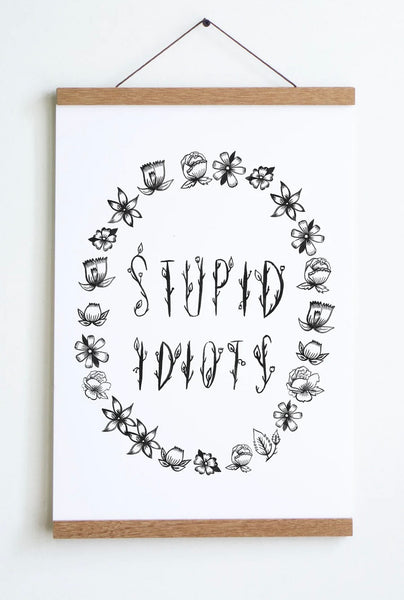 Stupid Idiots Print