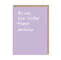 It's Only Your Mother Flippin' Birthday Greeting Card