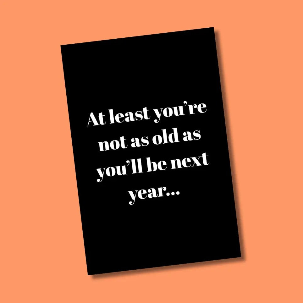 At Least You're Not As Old... Greeting Card