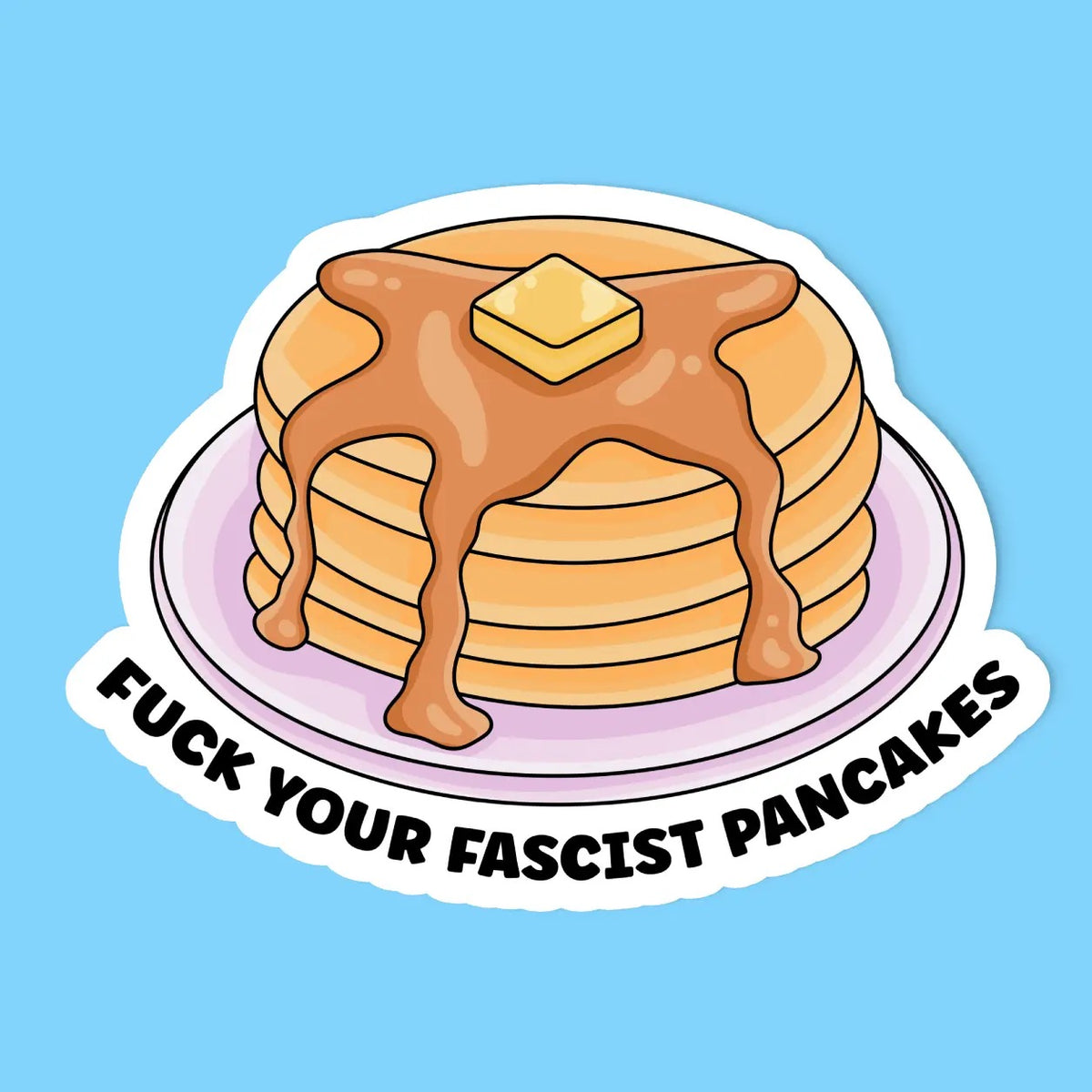 Fuck Your Fascist Pancakes Sticker