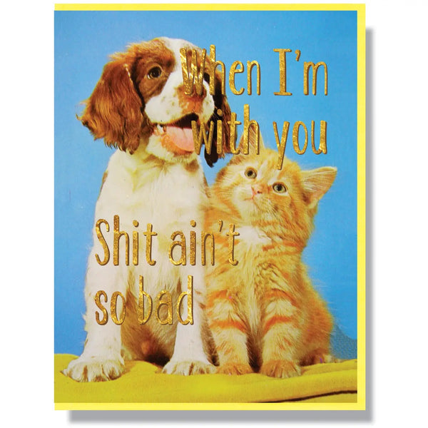 When I'm With You Shit Ain't So Bad Greeting Card