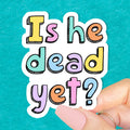 Is He Dead Yet? Sticker